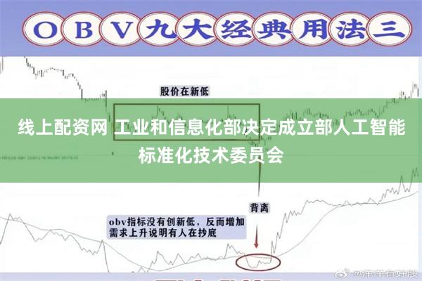 线上配资网 工业和信息化部决定成立部人工智能标准化技术委员会