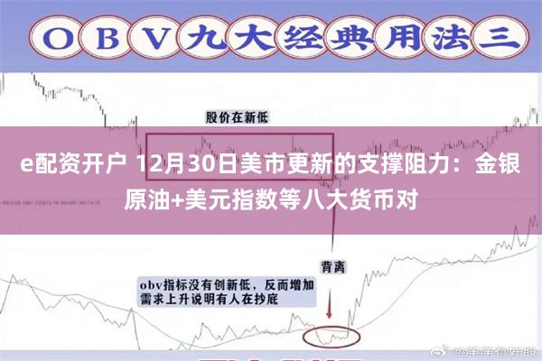 e配资开户 12月30日美市更新的支撑阻力：金银原油+美元指数等八大货币对