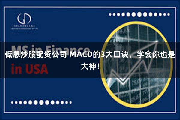 低息炒股配资公司 MACD的3大口诀，学会你也是大神！