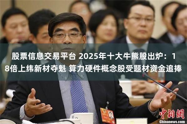 股票信息交易平台 2025年十大牛熊股出炉：18倍上纬新材夺魁 算力硬件概念股受题材资金追捧