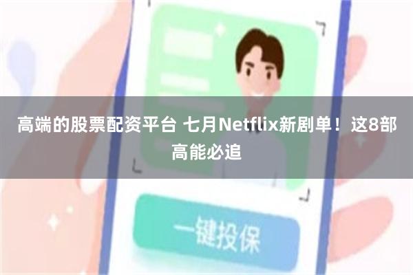 高端的股票配资平台 七月Netflix新剧单！这8部高能必追
